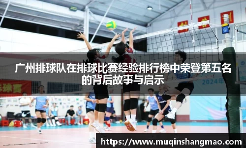 广州排球队在排球比赛经验排行榜中荣登第五名的背后故事与启示